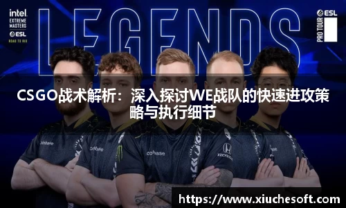 CSGO战术解析：深入探讨WE战队的快速进攻策略与执行细节